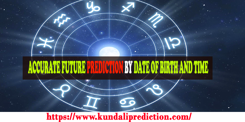 Accurate Future Prediction by Date of Birth and Time